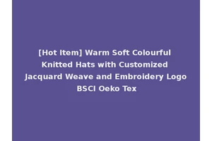 [Hot Item] Warm Soft Colourful Knitted Hats with Customized Jacquard Weave and Embroidery Logo BSCI Oeko Tex