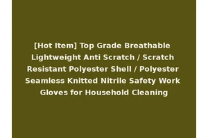 [Hot Item] Top Grade Breathable Lightweight Anti Scratch / Scratch Resistant Polyester Shell / Polyester Seamless Knitted Nitrile Safety Work Gloves for Household Cleaning