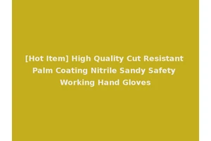 [Hot Item] High Quality Cut Resistant Palm Coating Nitrile Sandy Safety Working Hand Gloves