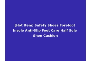 [Hot Item] Safety Shoes Forefoot Insole Anti-Slip Foot Care Half Sole Shoe Cushion