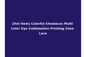 [Hot Item] Colorful Shoelaces Multi Color Dye Sublimation Printing Shoe Lace