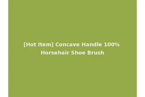 [Hot Item] Concave Handle 100% Horsehair Shoe Brush