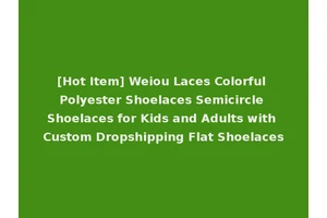 [Hot Item] Weiou Laces Colorful Polyester Shoelaces Semicircle Shoelaces for Kids and Adults with Custom Dropshipping Flat Shoelaces