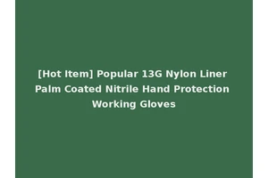 [Hot Item] Popular 13G Nylon Liner Palm Coated Nitrile Hand Protection Working Gloves