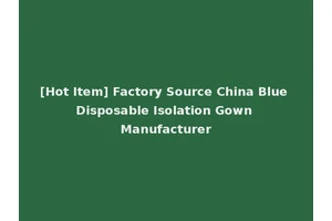 [Hot Item] Factory Source China Blue Disposable Isolation Gown Manufacturer