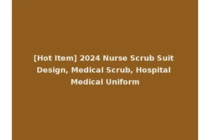 [Hot Item] 2024 Nurse Scrub Suit Design, Medical Scrub, Hospital Medical Uniform