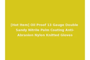 [Hot Item] Oil Proof 13 Gauge Double Sandy Nitrile Palm Coating Anti-Abrasion Nylon Knitted Gloves