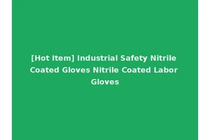 [Hot Item] Industrial Safety Nitrile Coated Gloves Nitrile Coated Labor Gloves