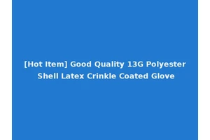 [Hot Item] Good Quality 13G Polyester Shell Latex Crinkle Coated Glove