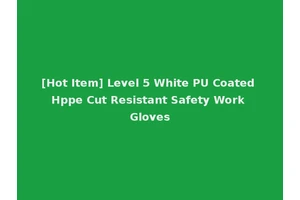 [Hot Item] Level 5 White PU Coated Hppe Cut Resistant Safety Work Gloves