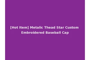 [Hot Item] Metalic Thead Star Custom Embroidered Baseball Cap