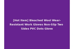 [Hot Item] Bleached Wool Wear-Resistant Work Gloves Non-Slip Two Sides PVC Dots Glove