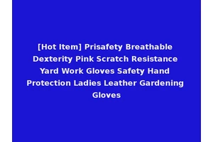 [Hot Item] Prisafety Breathable Dexterity Pink Scratch Resistance Yard Work Gloves Safety Hand Protection Ladies Leather Gardening Gloves