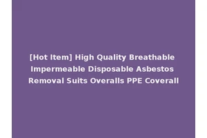 [Hot Item] High Quality Breathable Impermeable Disposable Asbestos Removal Suits Overalls PPE Coverall
