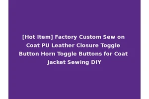 [Hot Item] Factory Custom Sew on Coat PU Leather Closure Toggle Button Horn Toggle Buttons for Coat Jacket Sewing DIY