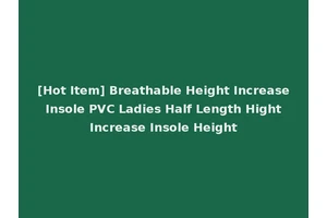 [Hot Item] Breathable Height Increase Insole PVC Ladies Half Length Hight Increase Insole Height