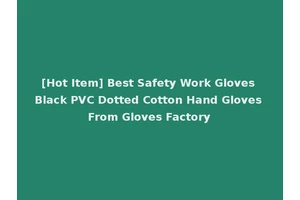 [Hot Item] Best Safety Work Gloves Black PVC Dotted Cotton Hand Gloves From Gloves Factory