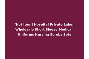 [Hot Item] Hospital Private Label Wholesale Short Sleeve Medical Uniforms Nursing Scrubs Sets
