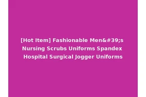 [Hot Item] Fashionable Men's Nursing Scrubs Uniforms Spandex Hospital Surgical Jogger Uniforms