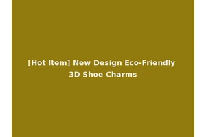 [Hot Item] New Design Eco-Friendly 3D Shoe Charms