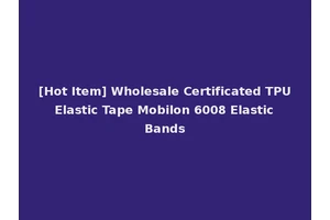 [Hot Item] Wholesale Certificated TPU Elastic Tape Mobilon 6008 Elastic Bands