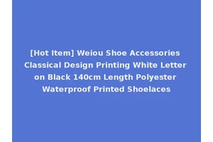 [Hot Item] Weiou Shoe Accessories Classical Design Printing White Letter on Black 140cm Length Polyester Waterproof Printed Shoelaces