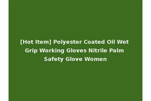 [Hot Item] Polyester Coated Oil Wet Grip Working Gloves Nitrile Palm Safety Glove Women