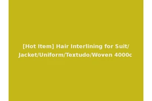 [Hot Item] Hair Interlining for Suit/Jacket/Uniform/Textudo/Woven 4000c