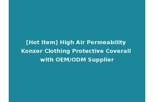 [Hot Item] High Air Permeability Konzer Clothing Protective Coverall with OEM/ODM Supplier
