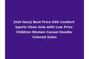 [Hot Item] Best Price EVA Comfort Sports Shoe Sole with Low Price Children Women Casual Doodle Colored Soles