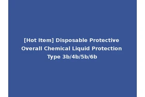 [Hot Item] Disposable Protective Overall Chemical Liquid Protection Type 3b/4b/5b/6b