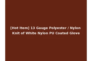 [Hot Item] 13 Gauge Polyester / Nylon Knit of White Nylon PU Coated Glove