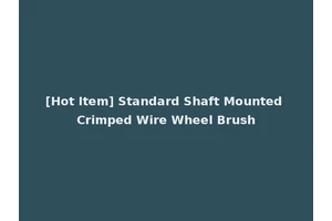 [Hot Item] Standard Shaft Mounted Crimped Wire Wheel Brush