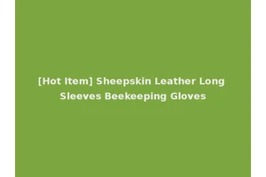 [Hot Item] Sheepskin Leather Long Sleeves Beekeeping Gloves