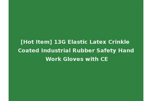 [Hot Item] 13G Elastic Latex Crinkle Coated Industrial Rubber Safety Hand Work Gloves with CE