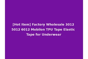 [Hot Item] Factory Wholesale 3012 5012 6012 Mobilon TPU Tape Elastic Tape for Underwear