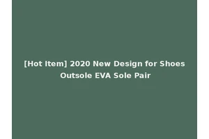 [Hot Item] 2020 New Design for Shoes Outsole EVA Sole Pair