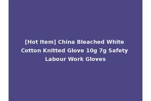 [Hot Item] China Bleached White Cotton Knitted Glove 10g 7g Safety Labour Work Gloves