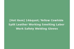 [Hot Item] 14" Yellow Cowhide Split Leather Working Smelting Labor Work Safety Welding Gloves