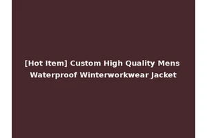 [Hot Item] Custom High Quality Mens Waterproof Winterworkwear Jacket