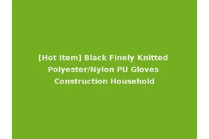 [Hot Item] Black Finely Knitted Polyester/Nylon PU Gloves Construction Household