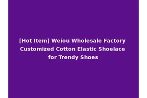 [Hot Item] Weiou Wholesale Factory Customized Cotton Elastic Shoelace for Trendy Shoes