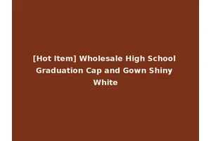 [Hot Item] Wholesale High School Graduation Cap and Gown Shiny White