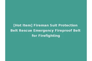 [Hot Item] Fireman Suit Protection Belt Rescue Emergency Fireproof Belt for Firefighting