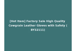[Hot Item] Factory Sale High Quality Cowgrain Leather Gloves with Safety (BY32111)