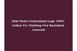 [Hot Item] Customized Logo 100% Cotton Frc Clothing Fire Resistant Coverall
