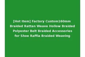 [Hot Item] Factory Custom160mm Braided Rattan Weave Hollow Braided Polyester Belt Braided Accessories for Shoe Raffia Braided Weaving