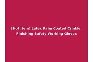 [Hot Item] Latex Palm Coated Crinkle Finishing Safety Working Gloves