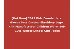 [Hot Item] 2023 Kids Beanie Hats Gloves Sets Custom Ebroidery Logo Knit Manufacturer Children Warm Soft Cute Winter School Cuff Toque