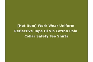 [Hot Item] Work Wear Uniform Reflective Tape Hi Vis Cotton Polo Collar Safety Tee Shirts